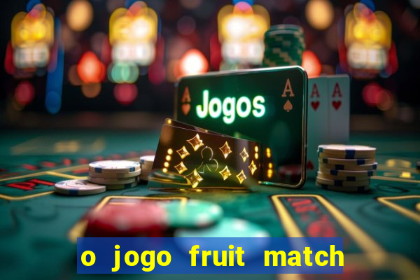 o jogo fruit match paga mesmo